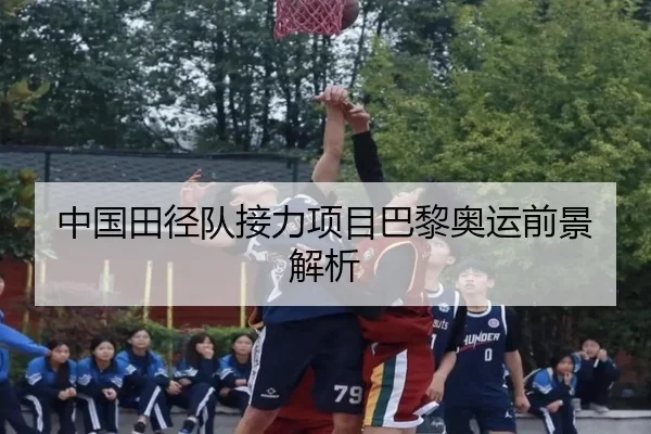 中国田径队接力项目巴黎奥运前景解析（QMH）